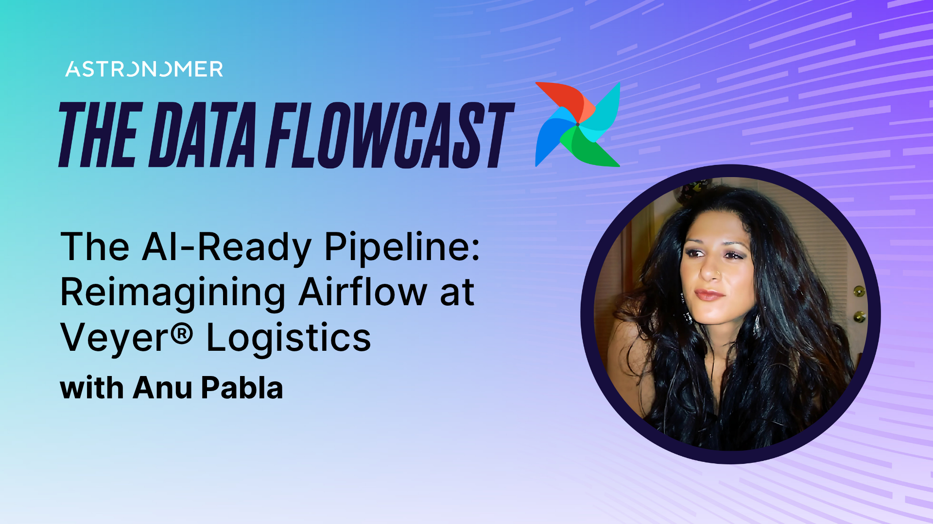 The AI-Ready Pipeline: Reimagining Airflow at Veyer® Logistics with Anu Pabla
